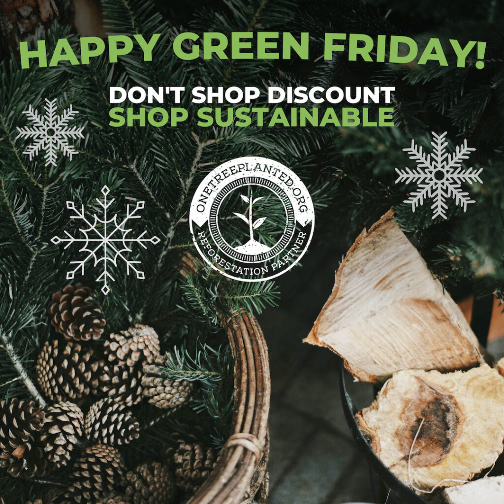 Green writing reads "Happy Green Friday!" and "Don't shop discount, shop sustainable" behind which are images of pine cones, snowflakes and chopped wood. The One Tree Planted logo in white is over the top of the image.